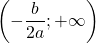 \left(-\dfrac{b}{2a}; +\infty \right)