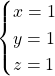 \begin{cases}  x= 1\\  y= 1\\  z = 1  \end{cases}