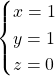 \begin{cases}  x= 1\\  y= 1\\  z = 0  \end{cases}