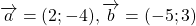 \overrightarrow{a}= (2; -4), \overrightarrow{b}= (-5; 3)