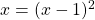 x = (x -1)^2