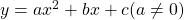 y = ax^2 +bx +c (a \neq 0)