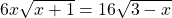 6x \sqrt{x+1} = 16 \sqrt{3-x}