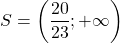 S = \left(\dfrac{20}{23}; +\infty \right)