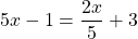 5x-1 = \dfrac{2x}{5}+3