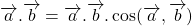 \overrightarrow{a}.\overrightarrow{b} = \overrightarrow{a}.\overrightarrow{b}.\cos (\overrightarrow{a}, \overrightarrow{b})