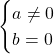 \begin{cases} a \neq 0 \\  b = 0  \end{cases}