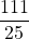 \dfrac{111}{25}