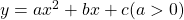 y = ax^2 +bx+c (a > 0)