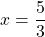 x = \dfrac{5}{3}