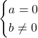 \begin{cases} a = 0 \\  b \neq 0 \end{cases}