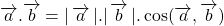 \overrightarrow{a}.\overrightarrow{b}= |\,\overrightarrow{a}\,|.|\,\overrightarrow{b}\,|.\cos (\overrightarrow{a}, \overrightarrow{b})