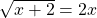 \sqrt{x+2}=2x