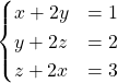 \begin{cases}  x+2y &= 1\\  y+2z & = 2\\  z+2x & = 3  \end{cases}